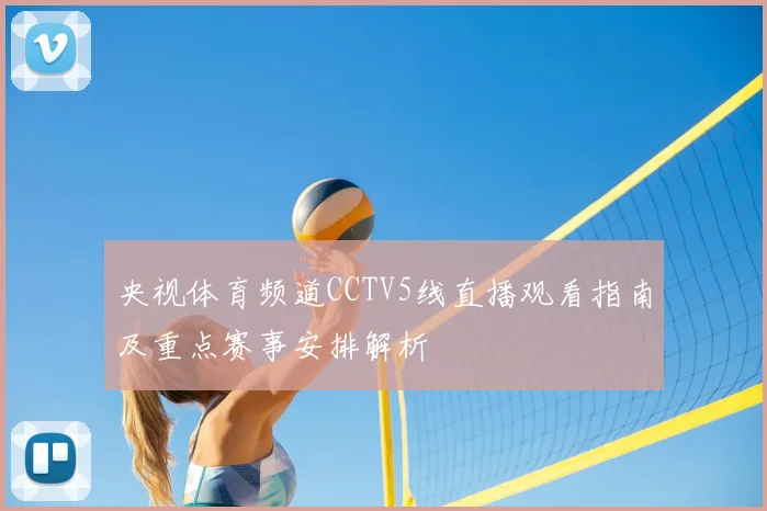 央视体育频道CCTV5线直播观看指南及重点赛事安排解析