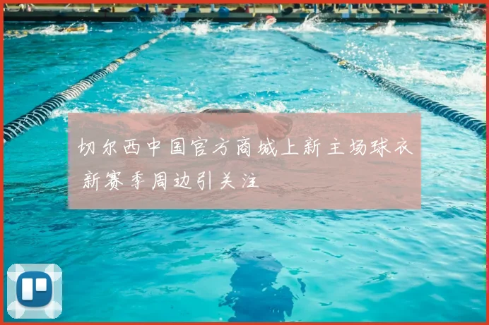切尔西中国官方商城上新主场球衣 新赛季周边引关注